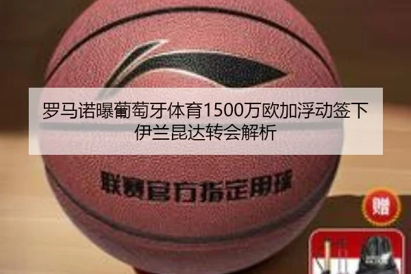 罗马诺曝葡萄牙体育1500万欧加浮动签下伊兰昆达转会解析 - LD
